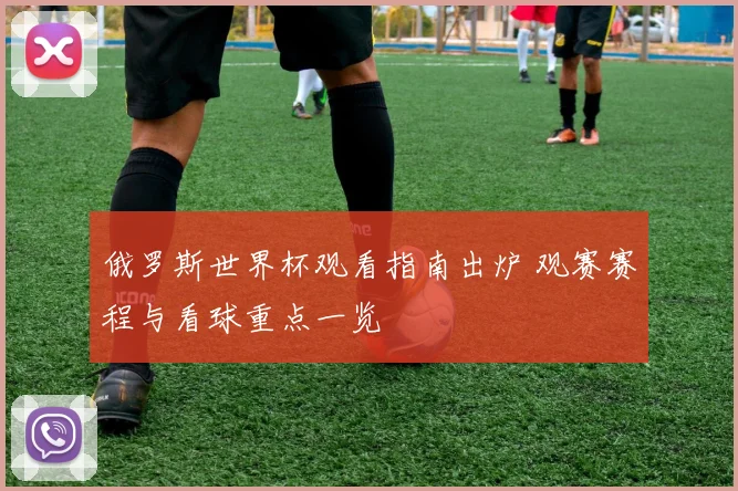 俄罗斯世界杯观看指南出炉 观赛赛程与看球重点一览