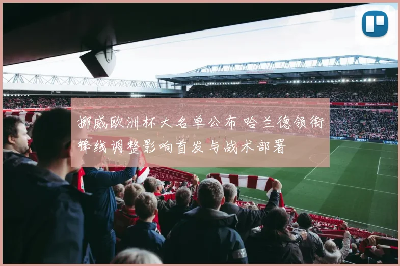 挪威欧洲杯大名单公布 哈兰德领衔锋线调整影响首发与战术部署