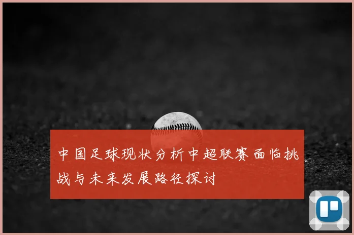 中国足球现状分析中超联赛面临挑战与未来发展路径探讨